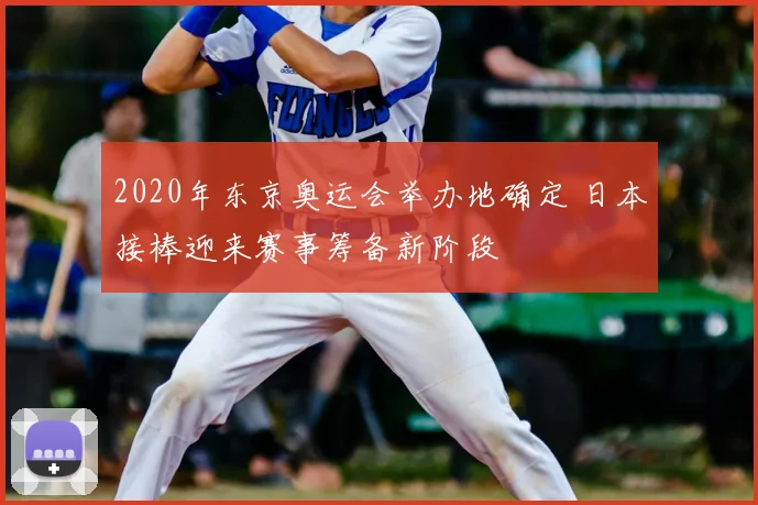 2020年东京奥运会举办地确定 日本接棒迎来赛事筹备新阶段