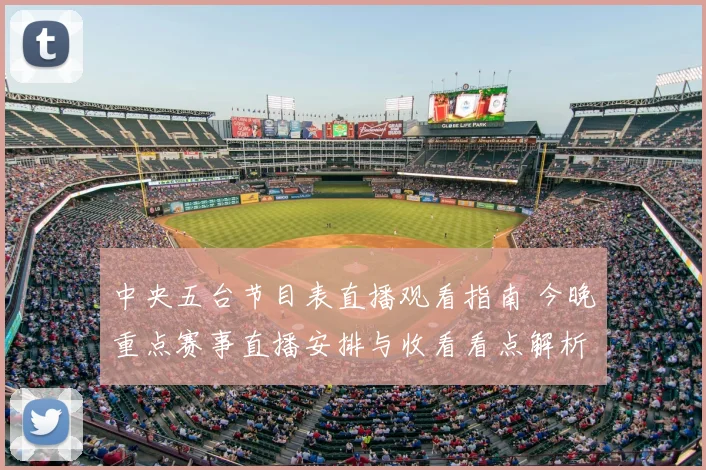 中央五台节目表直播观看指南 今晚重点赛事直播安排与收看看点解析