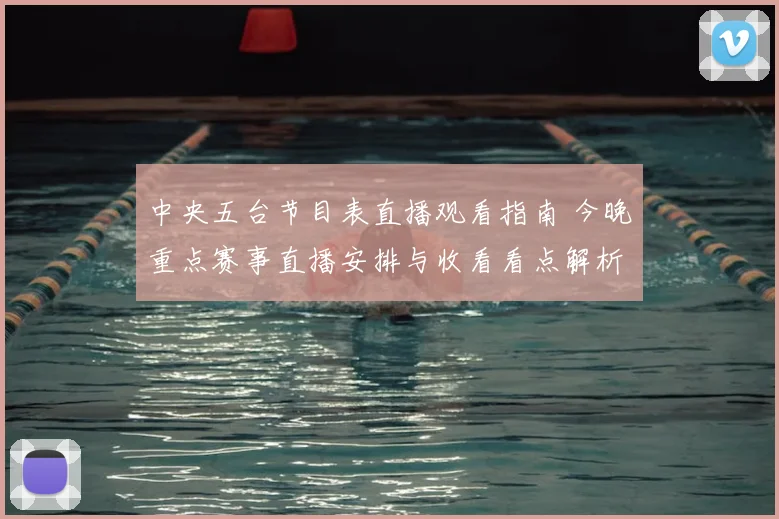 中央五台节目表直播观看指南 今晚重点赛事直播安排与收看看点解析
